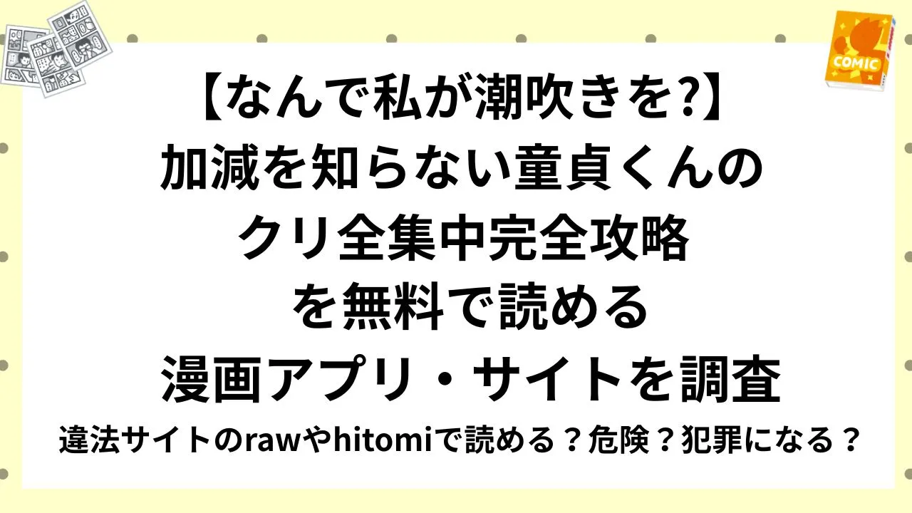 『【なんで私が潮吹きを?】加減を知らない童貞くんのクリ全集中完全攻略 』を無料で読める漫画アプリ・サイトを調査！違法サイトのrawやhitomiで読める？危険？犯罪になる？